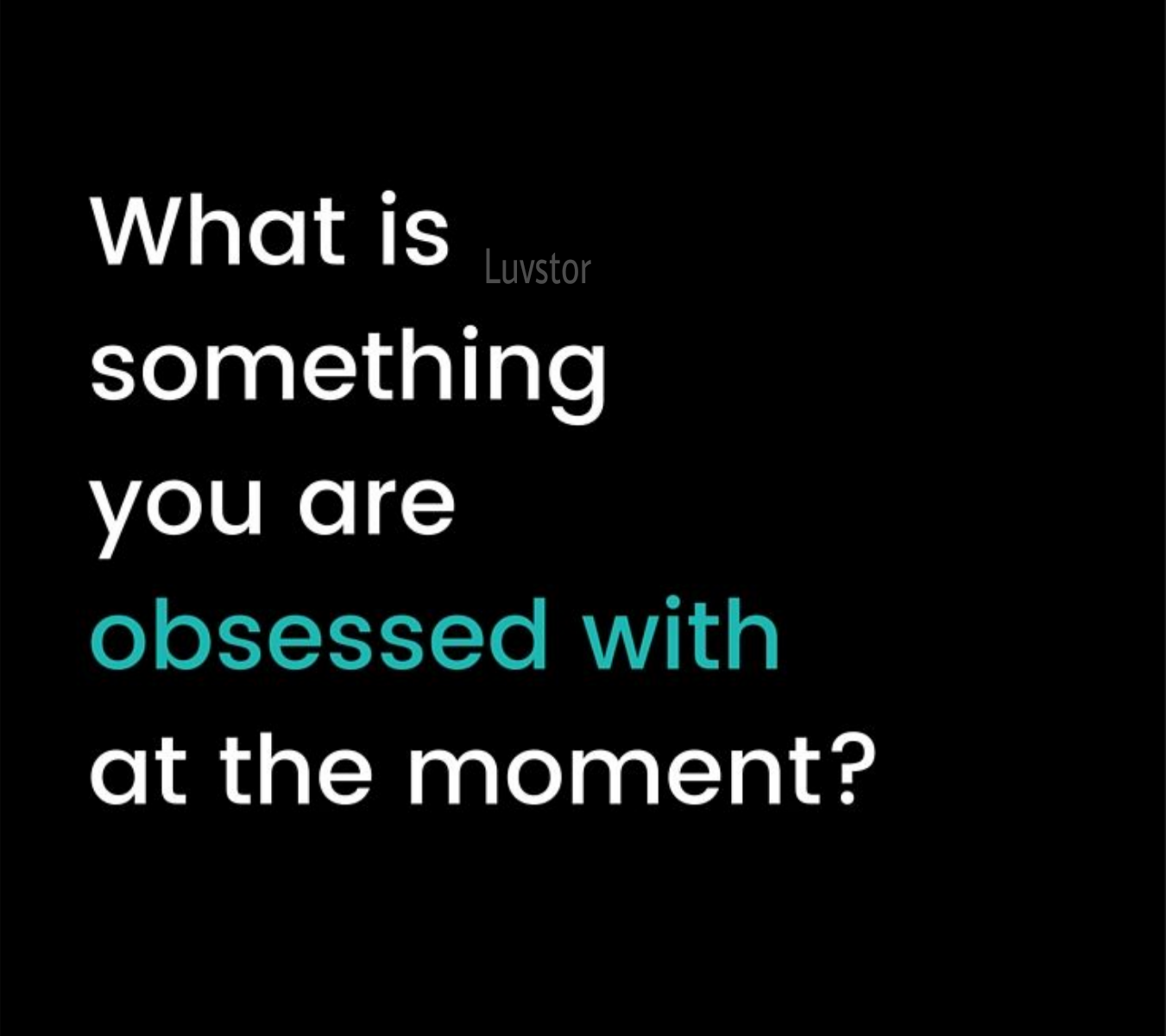 What is something you are obsessed with at the moment? - memes content on JollySwipe